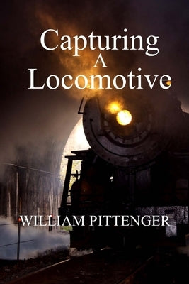 Capturing a Locomotive by Pittenger, William