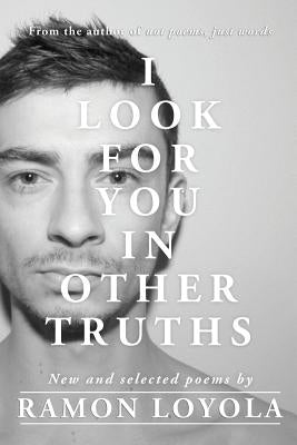 I Look for You in Other Truths by Loyola, Ramon
