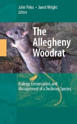 The Allegheny Woodrat: Ecology, Conservation, and Management of a Declining Species by Peles, John