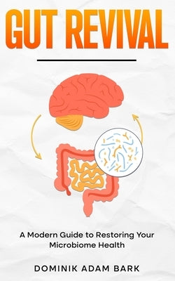 Gut Revival: A Modern Guide to Restoring Your Microbiome Health by Bark, Dominik Adam