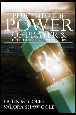 Plug Into The Power of Prayer and Prophetic Intercession by Shaw-Cole, Valora