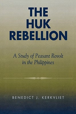 Huk Rebellion: A Study of Peasant Revolt in the Philippines by Kerkvliet, Benedict J.