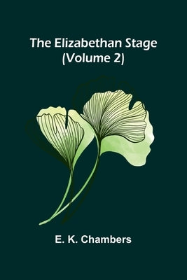 The Elizabethan Stage (Volume 2) by K. Chambers, E.