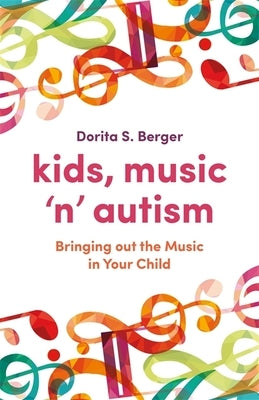 Kids, Music 'n' Autism: Bringing Out the Music in Your Child by Berger, Dorita S.