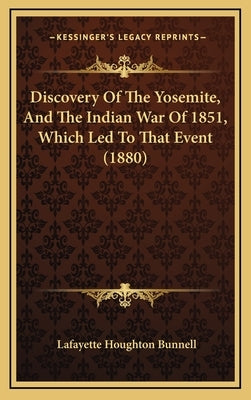Discovery Of The Yosemite, And The Indian War Of 1851, Which Led To That Event (1880) by Bunnell, Lafayette Houghton
