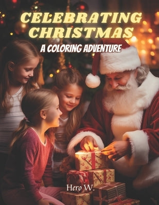 Celebrating Christmas: A coloring adventure: A coloring book for kids and young adults by W, Hero