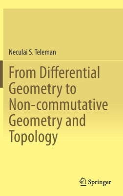 From Differential Geometry to Non-Commutative Geometry and Topology by Teleman, Neculai S.