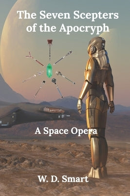 The Seven Scepters of the Apocryph: A Space Opera by Smart, W. D.