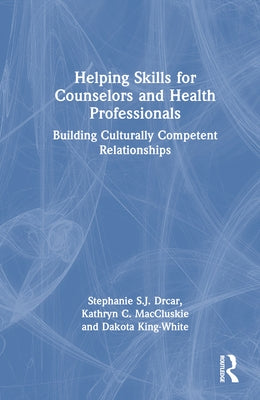 Helping Skills for Counselors and Health Professionals: Building Culturally Competent Relationships by Drcar, Stephanie S. J.