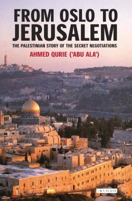 From Oslo to Jerusalem: The Palestinian Story of the Secret Negotiations by Qurei, Ahmed