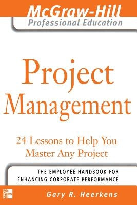 Project Management: 24 Lessons to Help You Master Any Project by Heerkens, Gary