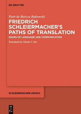 Friedrich Schleiermacher's Pathways of Translation: Issues of Language and Communication by de Bończa Bukowski, Piotr