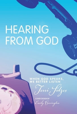 Hearing from God: When God Speaks, We Better Listen by Sitzes, Terri