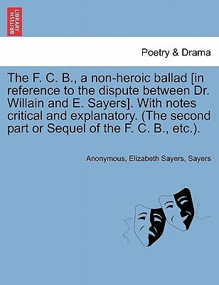 The F. C. B., a Non-Heroic Ballad [In Reference to the Dispute Between Dr. Willain and E. Sayers]. with Notes Critical and Explanatory. (the Second Pa by Anonymous
