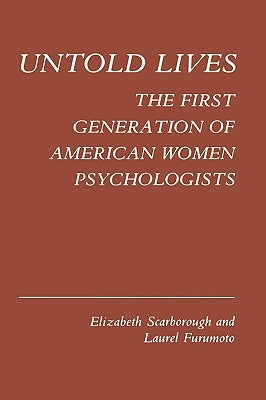 Untold Lives: The First Generation of American Women Psychologists by Scarborough, Elizabeth