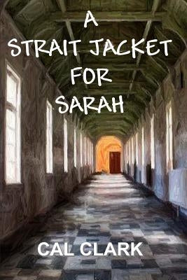 A Strait Jacket for Sarah by Clark, Cal