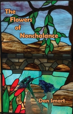 The Flowers of Nonchalance by Smart, Dan