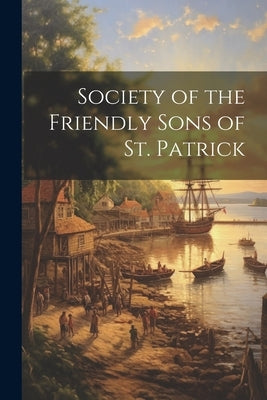 Society of the Friendly Sons of St. Patrick by Anonymous