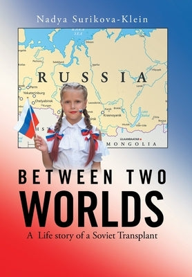 Between Two Worlds: A Life Story of a Soviet Transplant by Surikova-Klein, Nadya