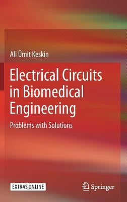 Electrical Circuits in Biomedical Engineering: Problems with Solutions by Keskin, Ali Ümit
