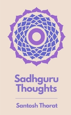 Sadhguru Thoughts: A way to Mindfulness and Spirituality by Thorat, Santosh