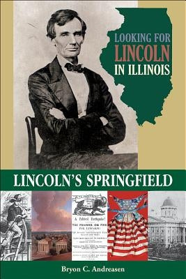 Looking for Lincoln in Illinois: Lincoln's Springfield by Andreasen, Bryon C.