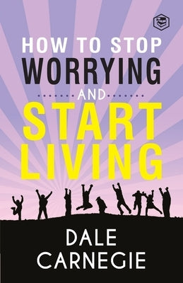 How To Stop Worrying & Start Living by Carnegie, Dale
