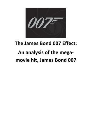 The James Bond 007 Effect: An analysis of the mega-movie hit, James Bond 007 by O'Halloran, Brendan Francis