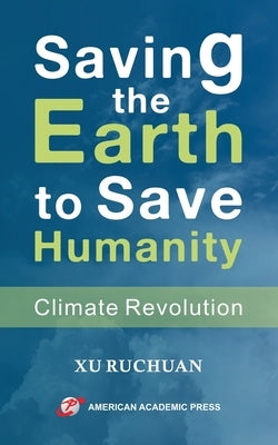 Saving the Earth to Save Humanity by Ruchuan, Xu