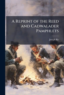 A Reprint of the Reed and Cadwalader Pamphlets by Reed, Joseph