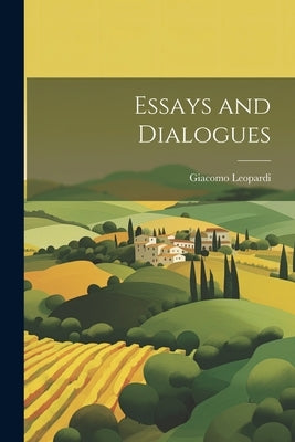 Essays and Dialogues by Leopardi, Giacomo