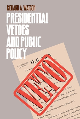 Presidential Vetoes and Public Policy by Watson, Richard A.