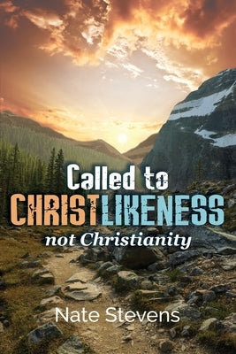 Called to Christlikeness, not Christianity by Stevens, Nate