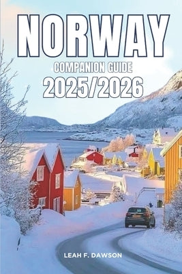 Norway Companion Guide 2025/2026: Everything You Need for a Perfect Trip: Updated Tips, Itineraries, and Hidden Gems for the Modern Explorer by F. Dawson, Leah