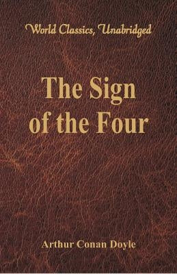 The Sign of the Four (World Classics, Unabridged) by Doyle, Arthur Conan