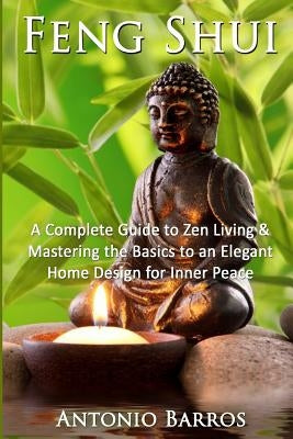 Feng Shui: Mastering the Basics to an Elegant Home Design for Inner Peace by Barros, Antonio