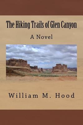 The Hiking Trails of Glen Canyon by Hood, William M.
