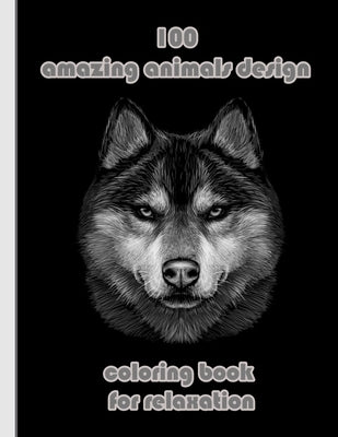 100 amazing animals design coloring book for relaxation: An Adult Coloring Book with Lions, Elephants, Owls, Horses, Dogs, Cats, and Many More! (Anima by Books, Sketch