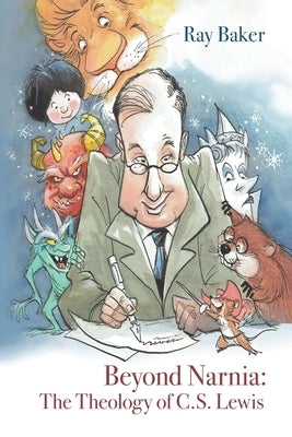 Beyond Narnia: The Theology and Apologetics of C.S. Lewis by Baker, Ray
