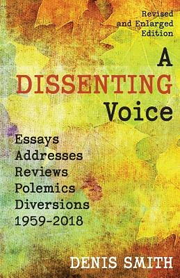 A Dissenting Voice: Essays, Addresses, Reviews, Polemics, Diversions: 1959-2018 by Smith, Denis