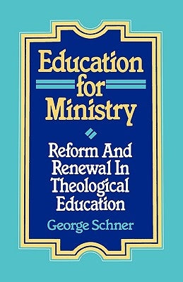 Education for Ministry: Reform and Renewal In Theological Education by Schner, George