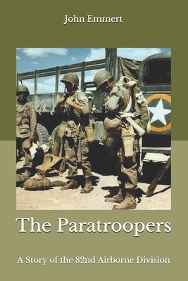 The Paratroopers: A Story of the 82nd Airborne Division by Emmert, John R.