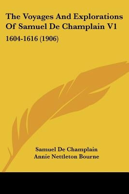 The Voyages and Explorations of Samuel de Champlain V1: 1604-1616 (1906) by Champlain, Samuel De
