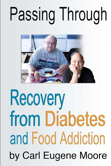Passing Through: Recovery from Diabetes and Food Addiction by Moore, Carl Eugene