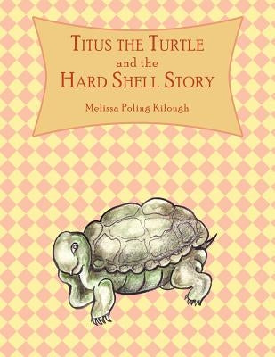 Titus the Turtle and the Hard Shell Story by Poling Kilough, Melissa