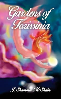 Gardens of Torissinia by McShain, J. Shamma