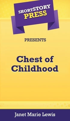 Short Story Press Presents Chest of Childhood by Lewis, Janet Marie