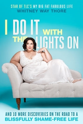 I Do It with the Lights on: And 10 More Discoveries on the Road to a Blissfully Shame-Free Life by Thore, Whitney Way