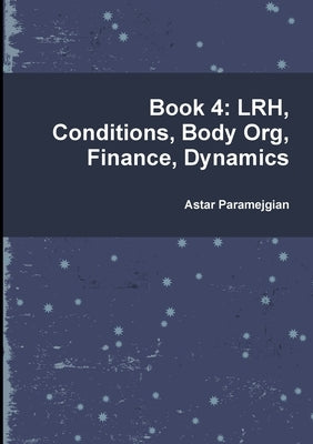 Book 4: LRH, Conditions, Body Org, Finance, Dynamics by Paramejgian, Astar