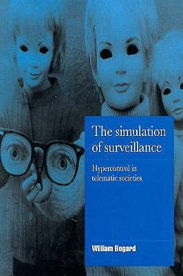 The Simulation of Surveillance: Hypercontrol in Telematic Societies by Bogard, William
